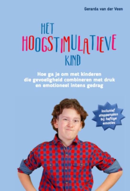 Het hoogstimulatieve kind: hoe ga je om met kinderen die gevoeligheid combineren met druk en emotioneel intens gedrag : inclusief stappenplan bij heftige emoties book