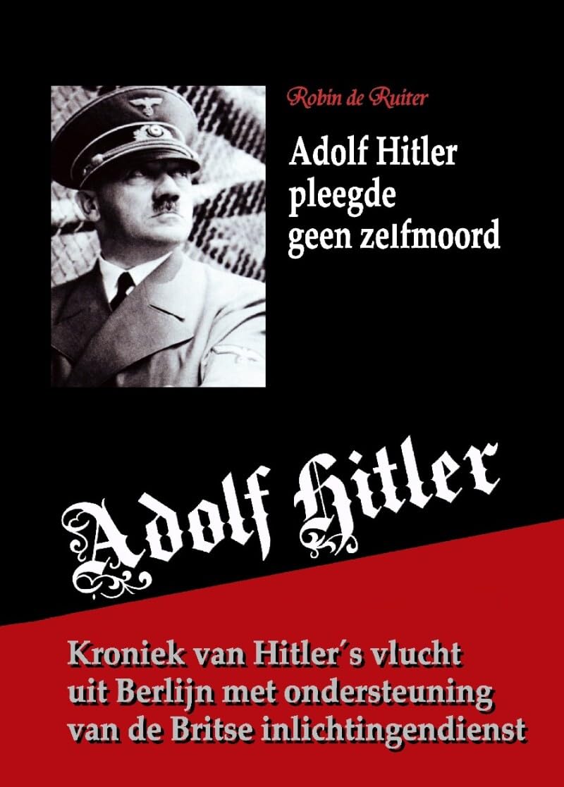 Adolf Hitler pleegde geen zelfmoord: Kroniek van zijn vlucht uit Berlijn met ondersteuning van de Britse inlichtingendienst book