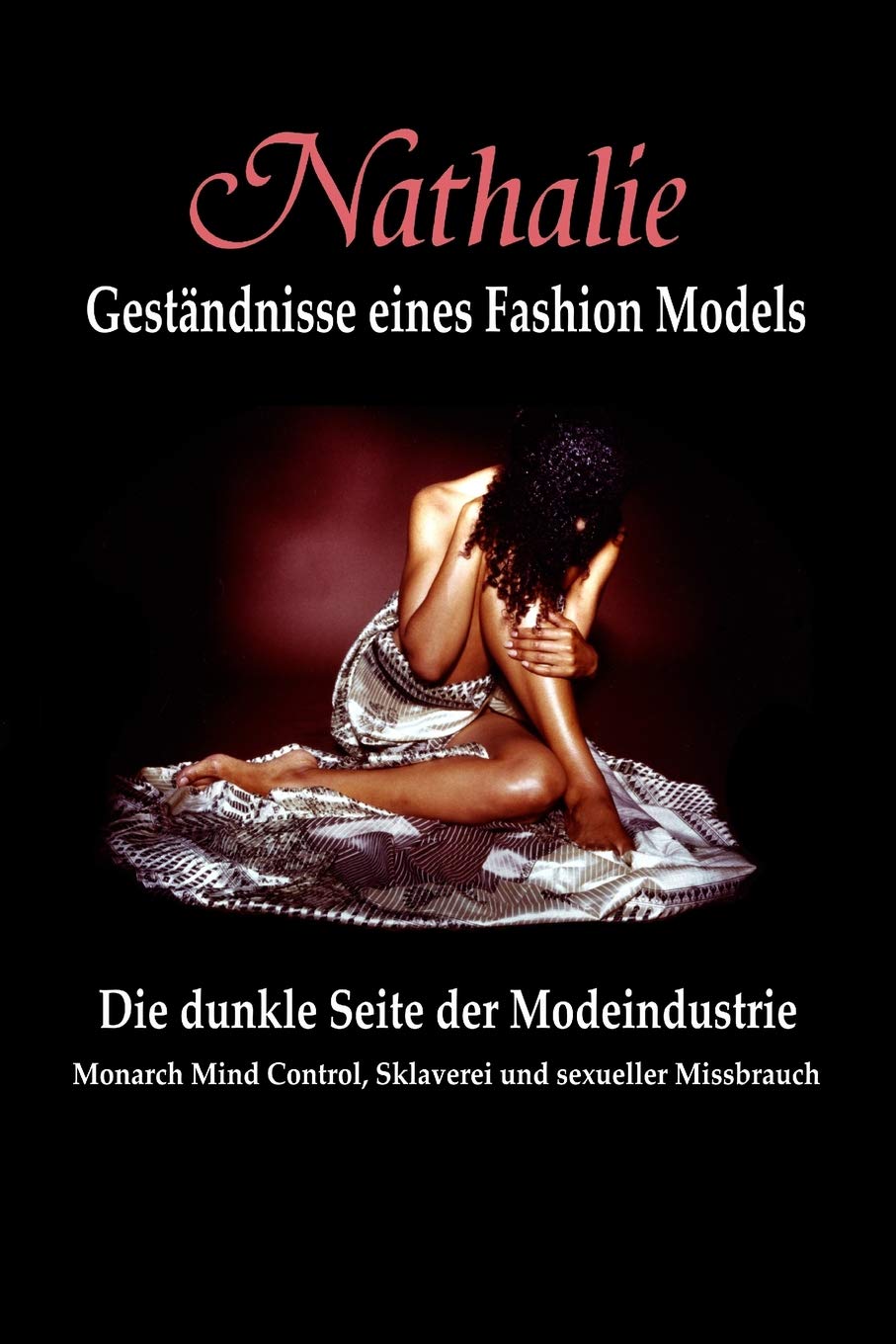 Nathalie: Gestandnisse eines Fashion Models: Die dunkle Seite der Modeindustrie - Monarch Mind Control, Sklaverei und sexueller Missbrauch Art & Literature