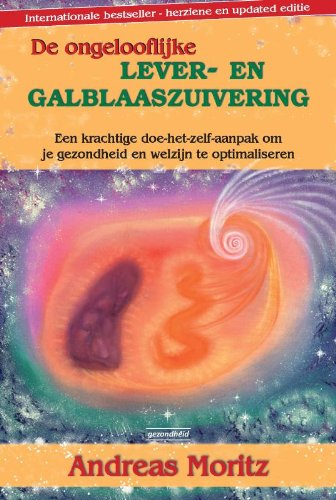 De ongelooflijke lever- en galblaaszuivering: een krachtige doe-het-zelf-aanpak om je gezondheid en welzijn te optimaliseren Medicine