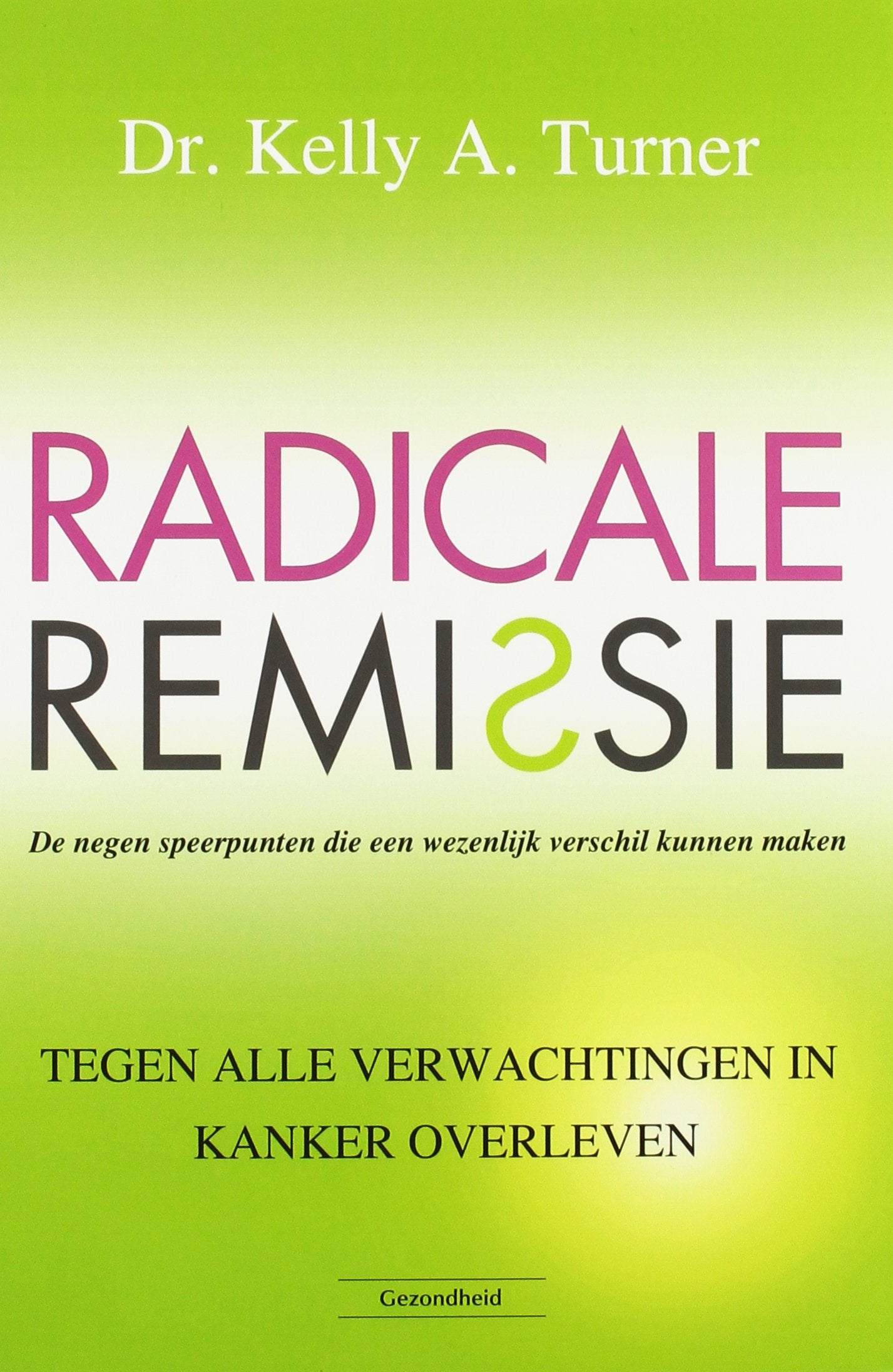 Radicale remissie: de negen speerpunten die een wezenlijk verschil kunnen maken : tegen alle verwachtingen in kanker overleven book