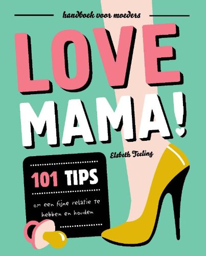Love mama: handboek voor moeders : 101 tips om een fijne relatie te hebben en houden book