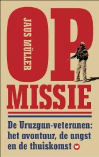 Op missie: de Uruzgan-veteranen: het avontuur, de angst en de thuiskomst book