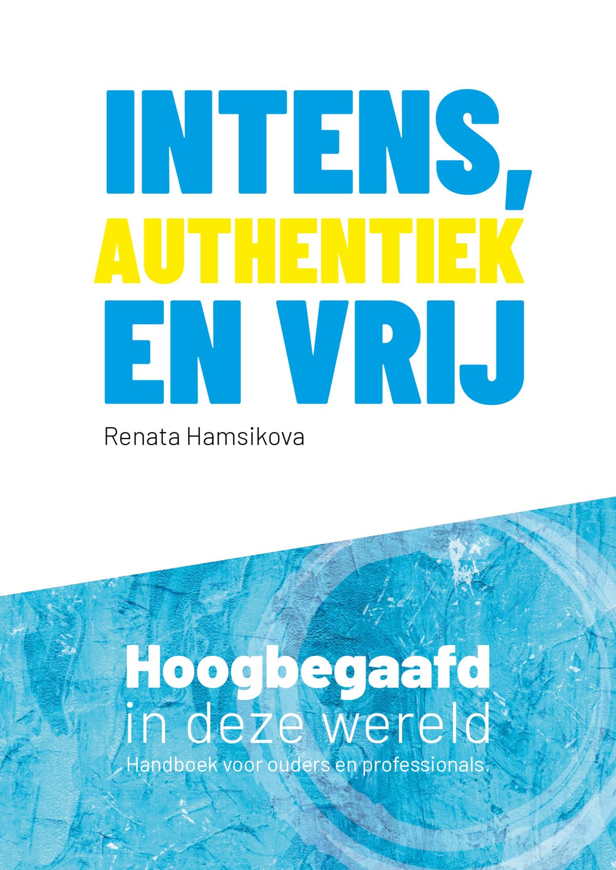 Intens, authentiek en vrij: hoogbegaafd in deze wereld : handboek voor ouders en professionals Books