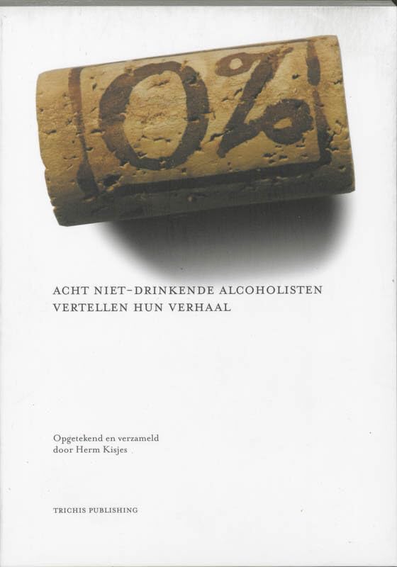 0 procent alcohol: acht niet-drinkende alcoholisten vertellen hun levensverhaal book