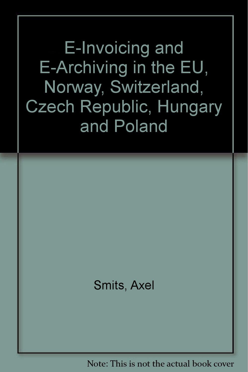 E-Invoicing and e-Archiving: in the EU, Norway, Switzerland, Czech Republic, Hungary and Poland book