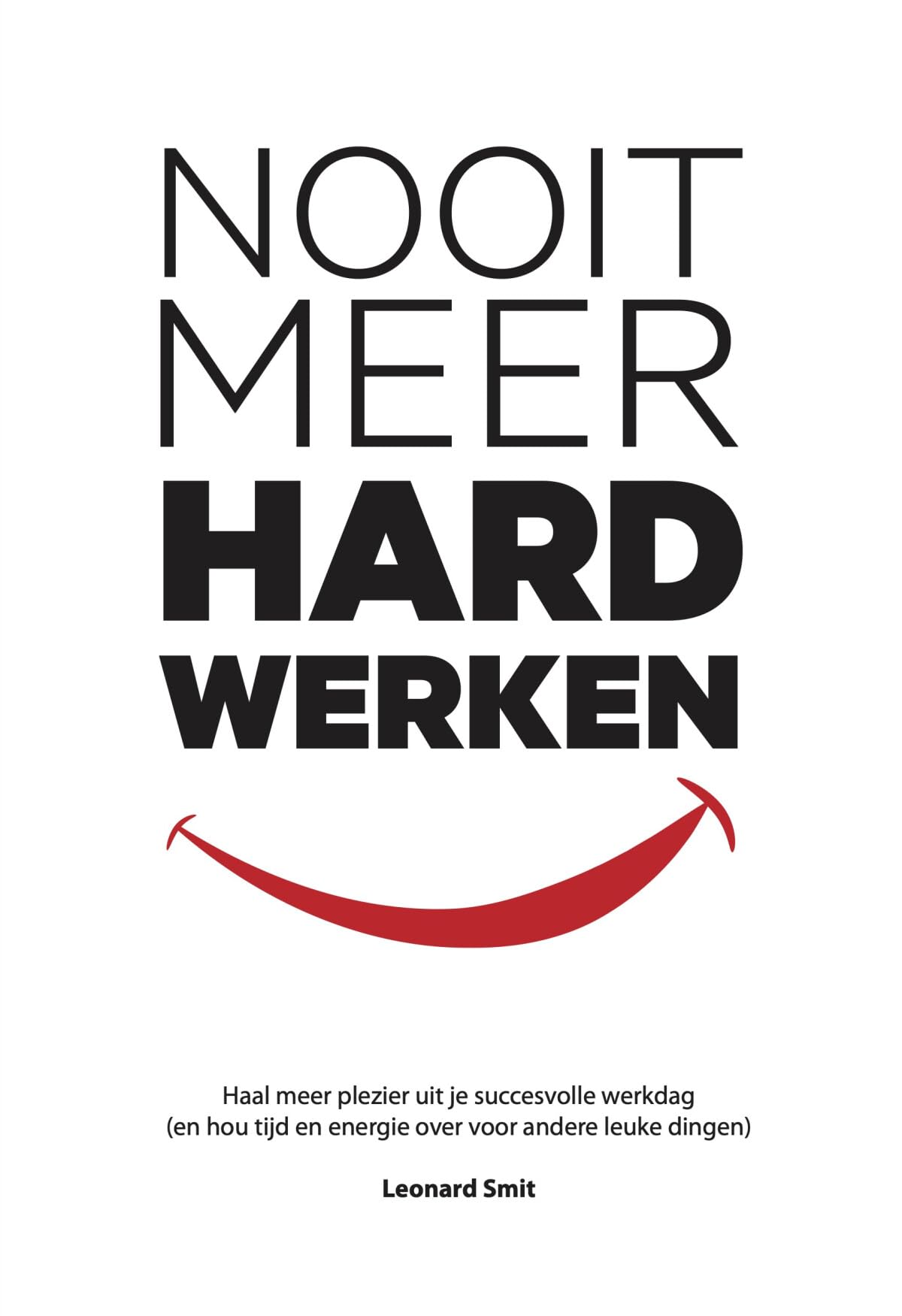 Nooit meer hard werken: haal meer plezier uit je succesvolle werkdag (en hou tijd en energie over voor andere leuke dingen) book