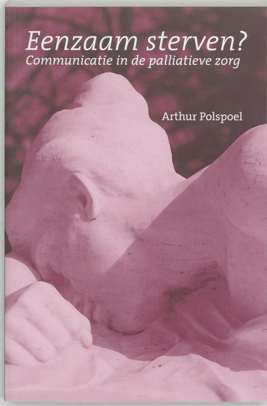 Eenzaam sterven?: communicatie in de palliatieve zorg Death & Mourning