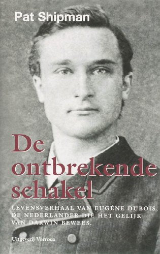 De ontbrekende schakel: levensverhaal van Eugène Dubois, de Nederlander die het gelijk van Darwin bewees book