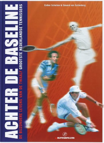 Achter de baseline: de bijzondere levens van de twaalf grootste Nederlandse tennissers book