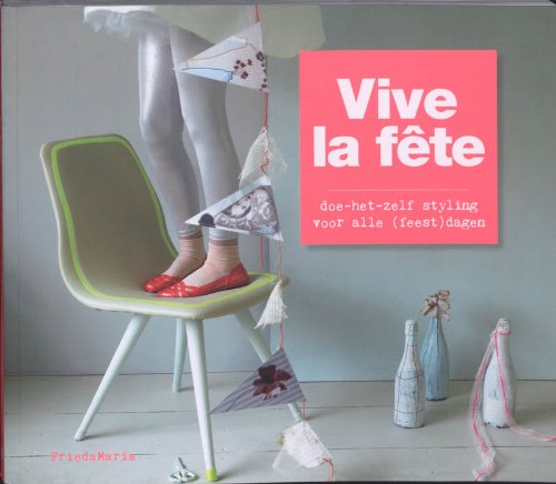 Vive la fete / druk 1: doe het zelf styling voor (bijna) alle feestdagen: doe-het-zelf styling voor alle (feest)dagen Leisure, Home & Garden