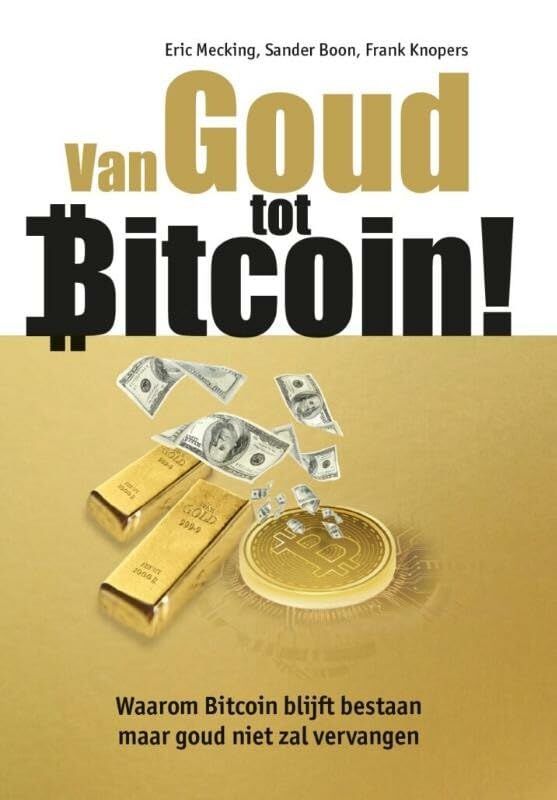 Van Goud tot Bitcoin!: Waarom Bitcoin blijft bestaan, maar goud niet zal vervangen book