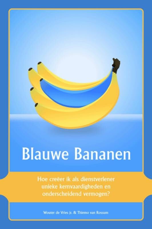 Blauwe Bananen: hoe creëer ik als dienstverlener unieke kernvaardigheden en onderscheidend vermogen? book
