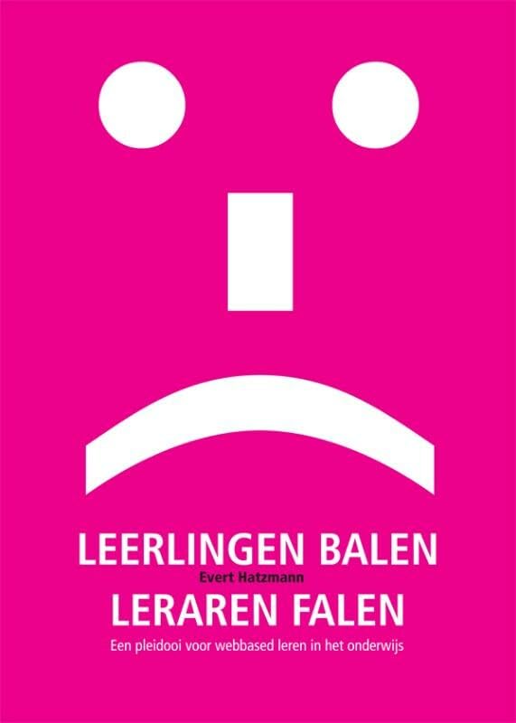 Leerlingen balen, leraren falen: een pleidooi voor webbased leren in het onderwijs book