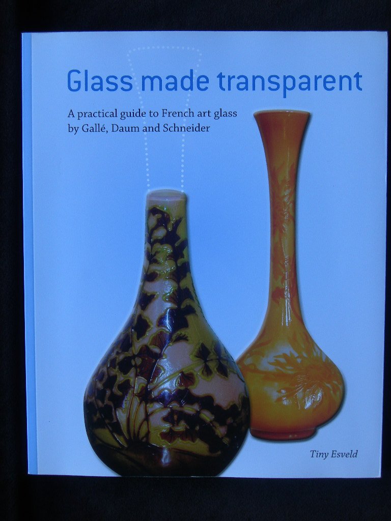 Glass made transparent: A practical guide to French art glass by Gallé, Daum and Schneider Film, Art & Culture