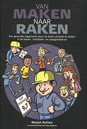 Van maken naar raken: een gezonde organisatie door de klant centraal te stellen in de bouw-, installatie- en vastgoedsector book
