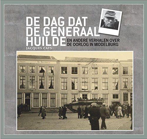 De dag dat de generaal huilde: en andere verhalen over de oorlog in Middelburg book
