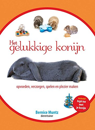Het gelukkige konijn: opvoeden, verzorgen, spelen en plezier maken Pets