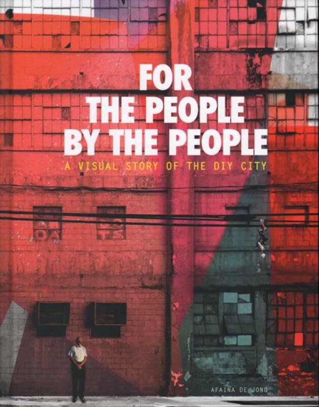 Aifana De Jong - for the People, by the People. A Visual Story of the DIY City Architecture