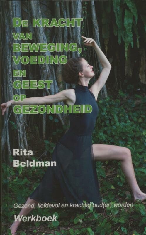 De kracht van beweging, voeding en geest op gezondheid: gezond, liefdevol en krachtig oud(er) worden : werkboek book