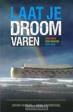 Laat je droom varen: het inspirerende verhaal van johan huibers bouwer van de tegenwoordige ark van noach Non-fiction