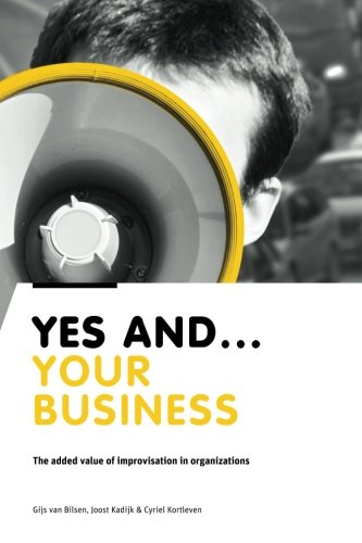 Yes And Your Business: The added value of improvisation in organizations Business, Finance & Career