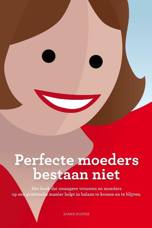 Perfecte moeders bestaan niet: het boek dat zwangere vrouwen en moeders op een praktische manier helpt in balans te komen en te blijven Psychology