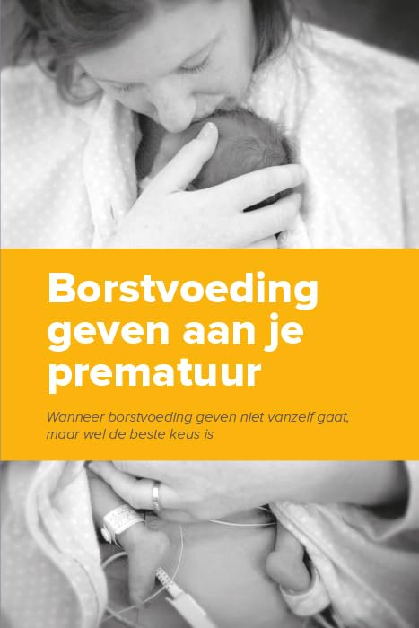 Borstvoeding geven aan je prematuur: Wanneer borstvoeding geven niet vanzelf gaat, maar wel de beste keus is book
