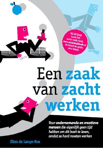Een zaak van zacht werken: voor ondernemende en creatieve mensen die eigenlijk geen tijd hebben om dit boek te lezen, omdat ze hard moeten werken book
