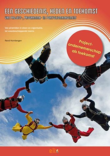 Een geschiedenis, heden en toekomst van project-, programma- en portfoiomanagement: van piramiden in steen en organisatie, tot waardescheppende teams. Projectondernemerschap als toekomst Business, Finance & Career