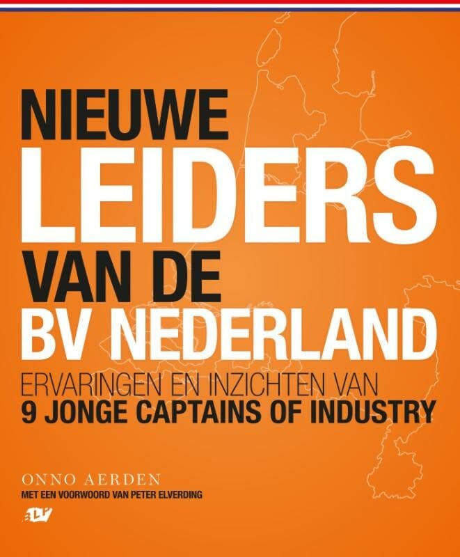 De nieuwe leiders van de BV Nederland: ervaringen en inzichten van 10 jonge captains of industry book