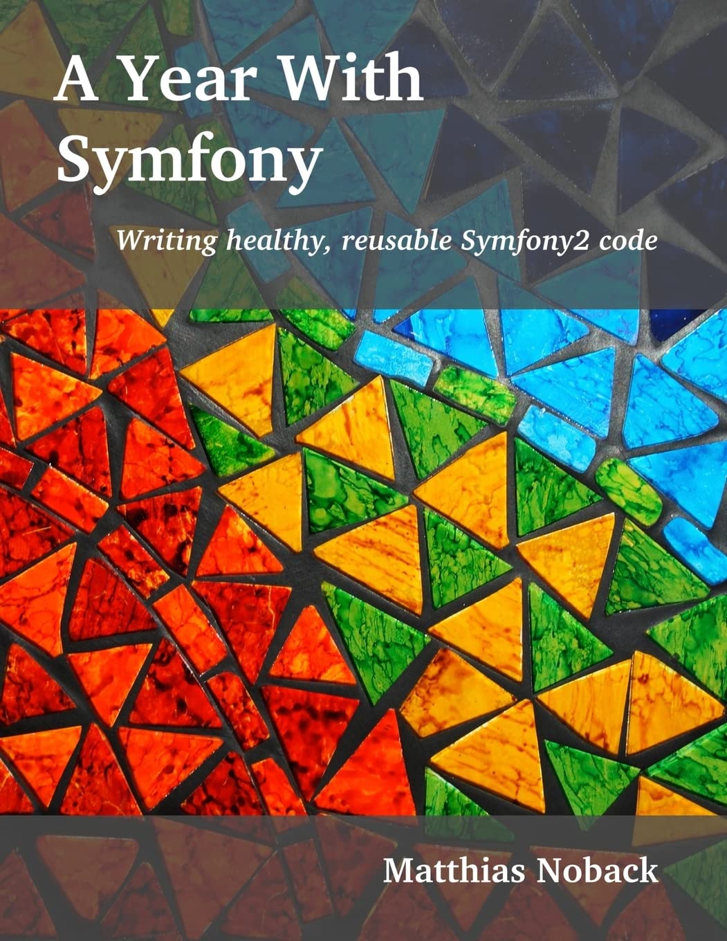 A Year With Symfony: Writing healthy, reusable Symfony2 code Computer Science Books