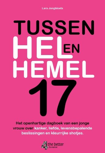 Tussen hel en hemel 17: het openhartige dagboek van een jonge vrouw over kanker, liefde, levensbepalende beslissingen en kleurrijke shotjes International