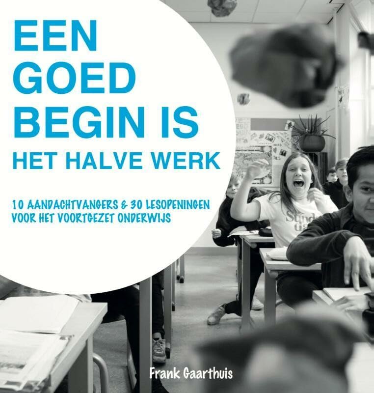 Een goed begin is het halve werk: 10 aandachtvangers & 30 lesopeningen voor het voortgezet onderwijs book