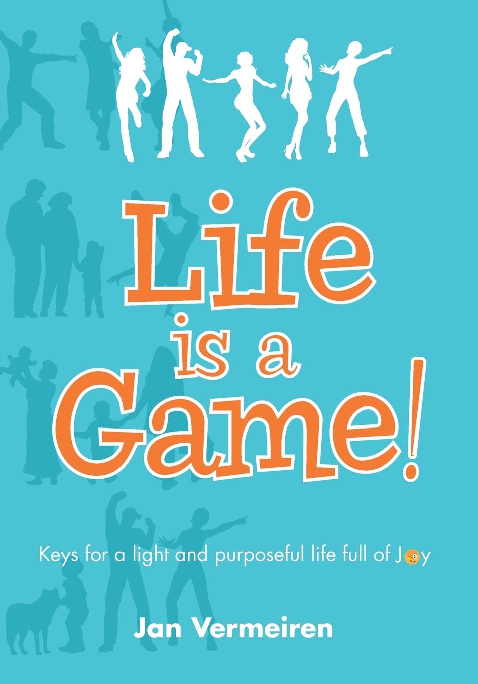 Life is a Game! Keys for a Light and Purposeful Life full of Joy Self-help