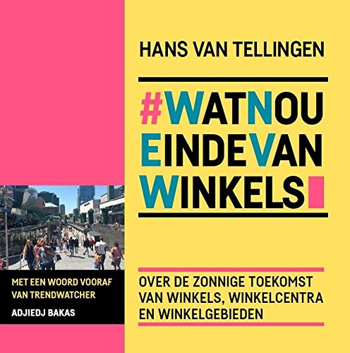 #WatNouEindeVanWinkels: over de zonnige toekomst van winkels, winkelcentra en winkelgebieden book