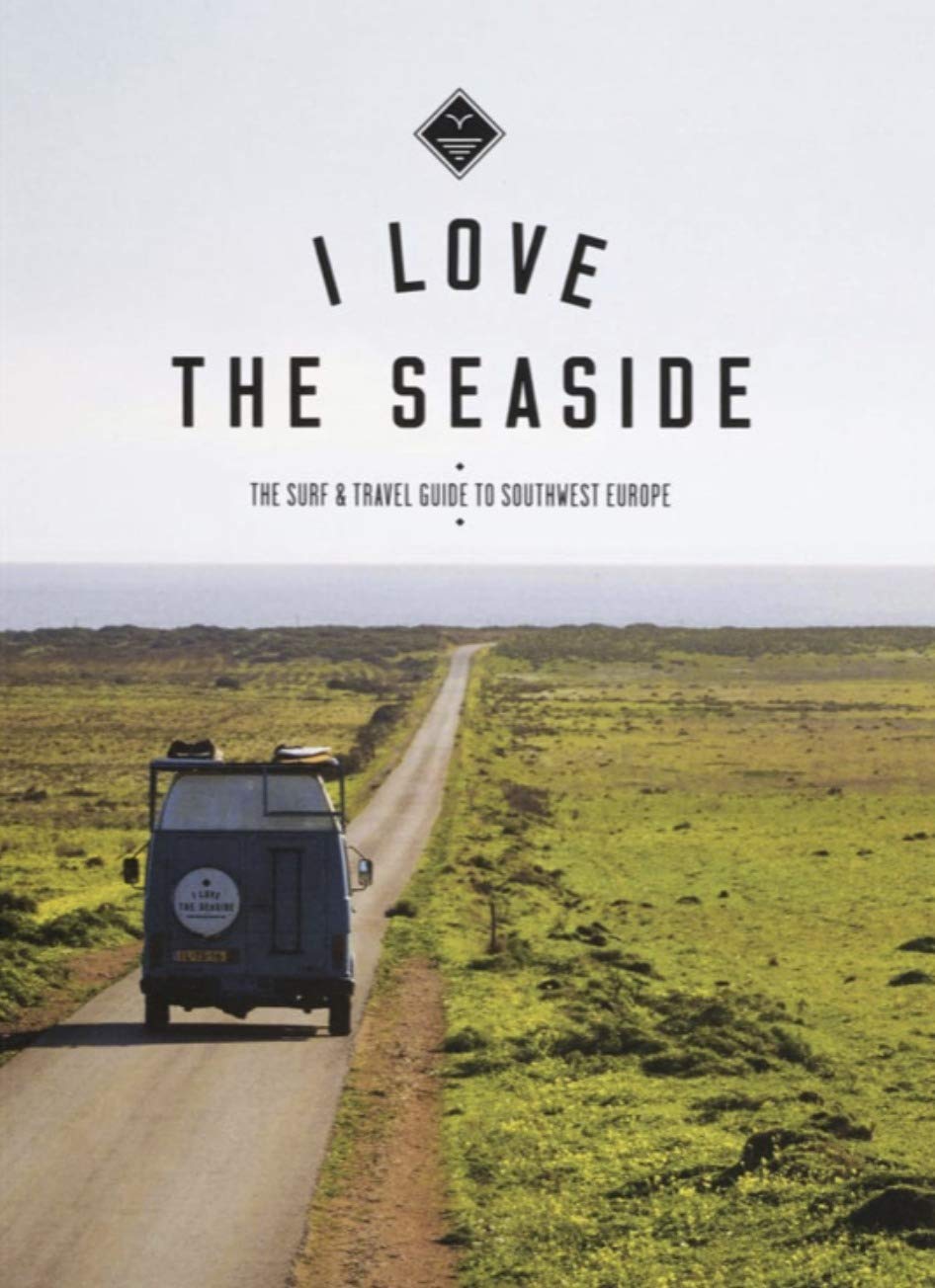 I Love the Seaside The surf & travel guide to Southwest Europe Leisure, Home & Garden