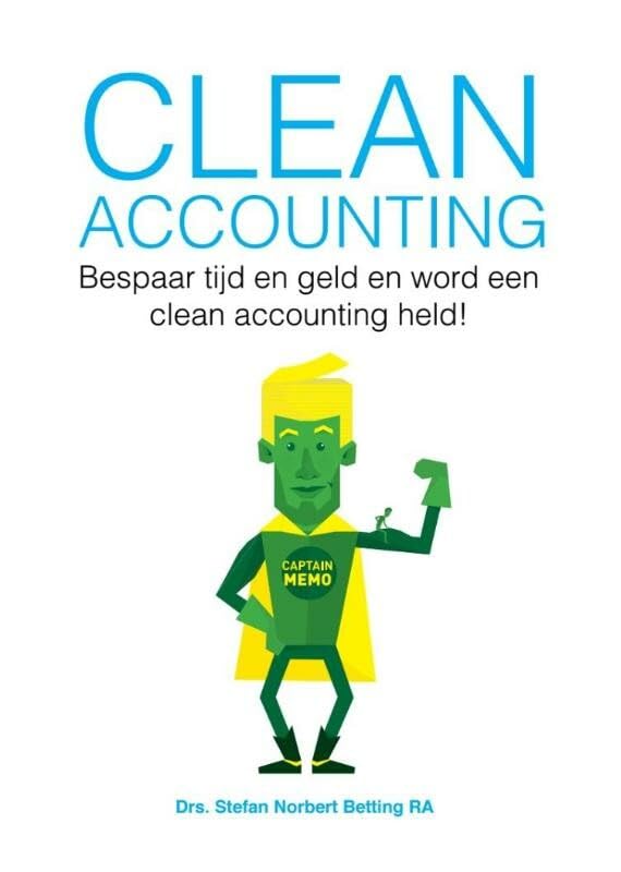 Clean accounting!: bespaar tijd en geld en wordt een clean accounting held book