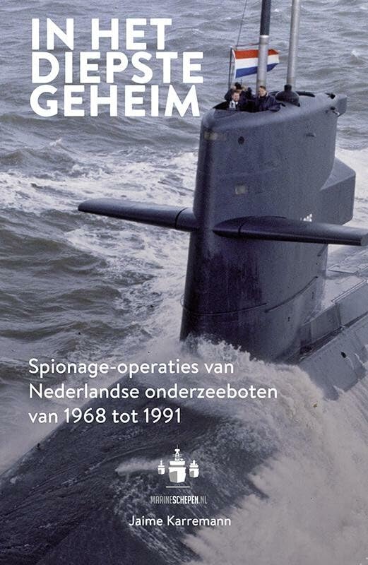 In het diepste geheim: spionage-operaties van Nederlandse onderzeeboten van 1968 tot 1991 book