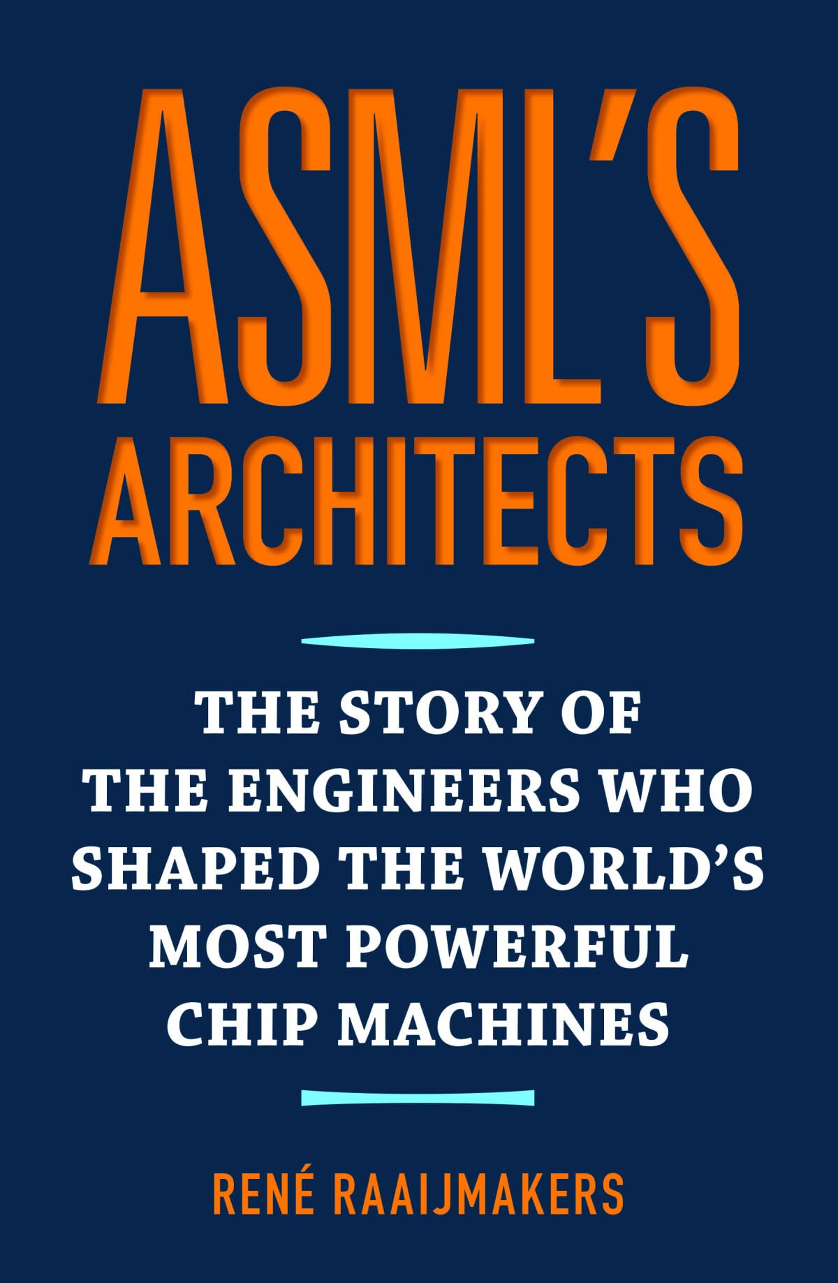 ASML's architects: The story of the engineers who shaped the world's most powerful chip machines Business, Finance & Career