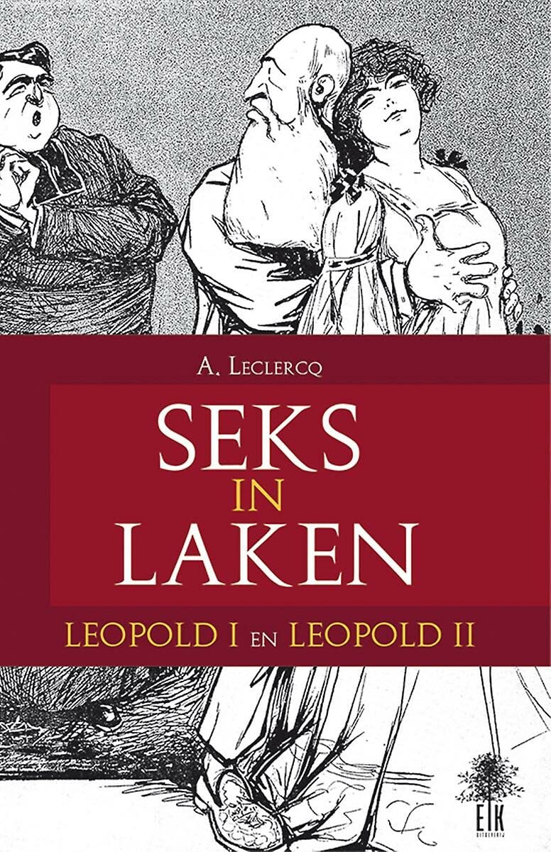 Seks in Laken: Leopold I en Leopold II : de pikante geschiedenis van onze koningen book