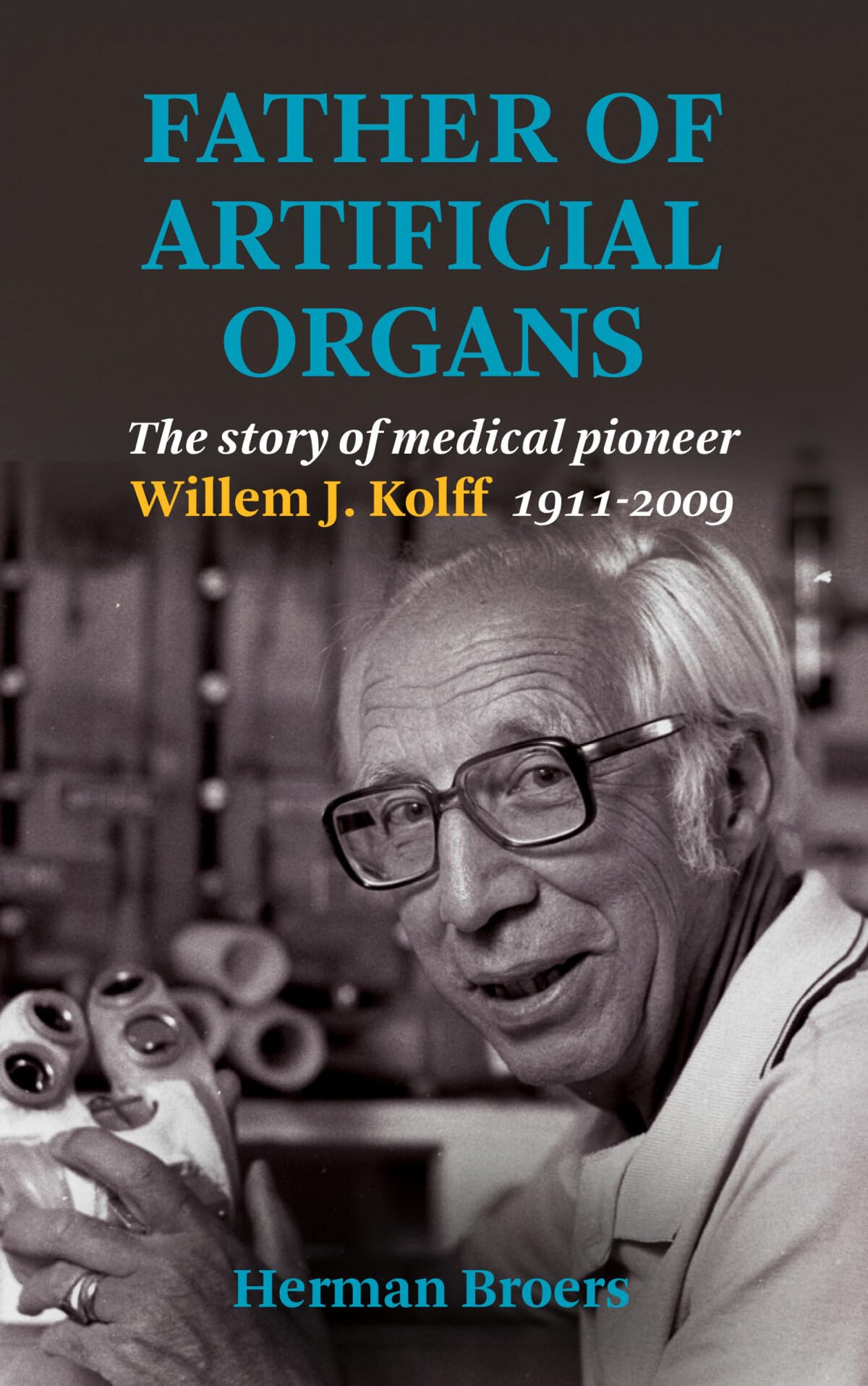 Father of Artificial Organs: The story of medical pioneer Willem J. Kolff, 1911-2009 book