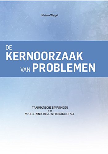De kernoorzaak van problemen: Traumatische ervaringen in de vroege kindertijd & prenatale fase Psychology