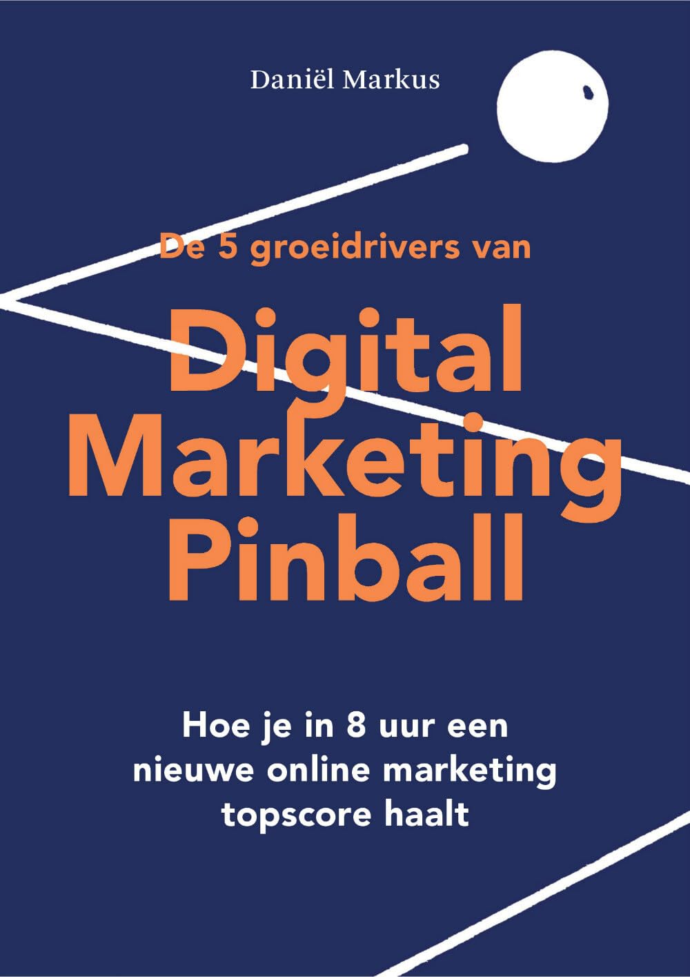 De 5 groeidrivers van Digital Marketing Pinball: hoe je in 8 uur een nieuwe online marketing topscore haalt book