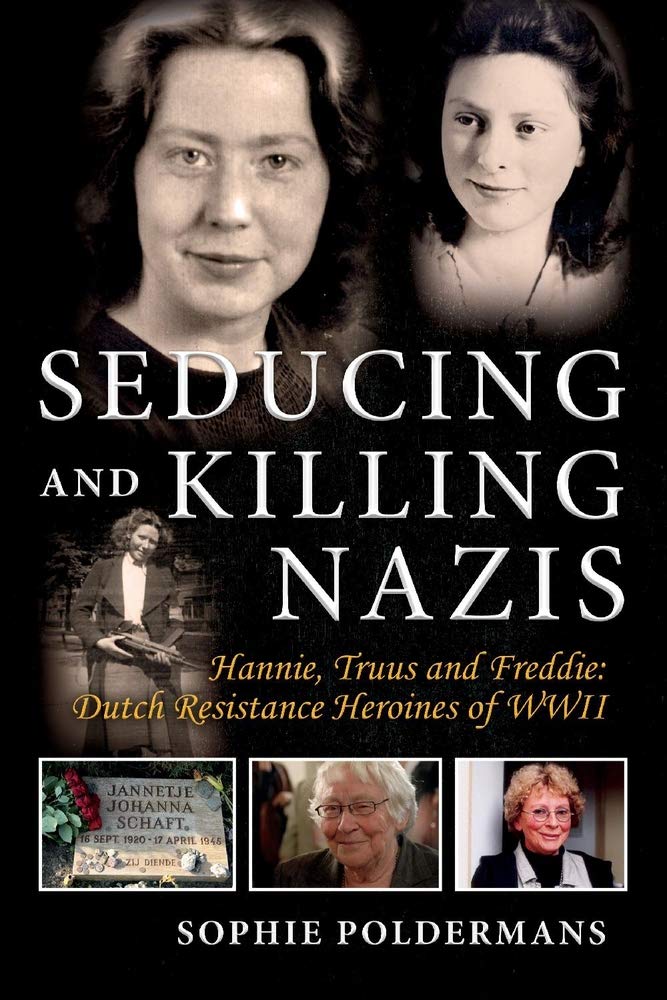 Seducing and Killing Nazis: Hannie, Truus and Freddie: Dutch Resistance Heroines of WWII Social Sciences