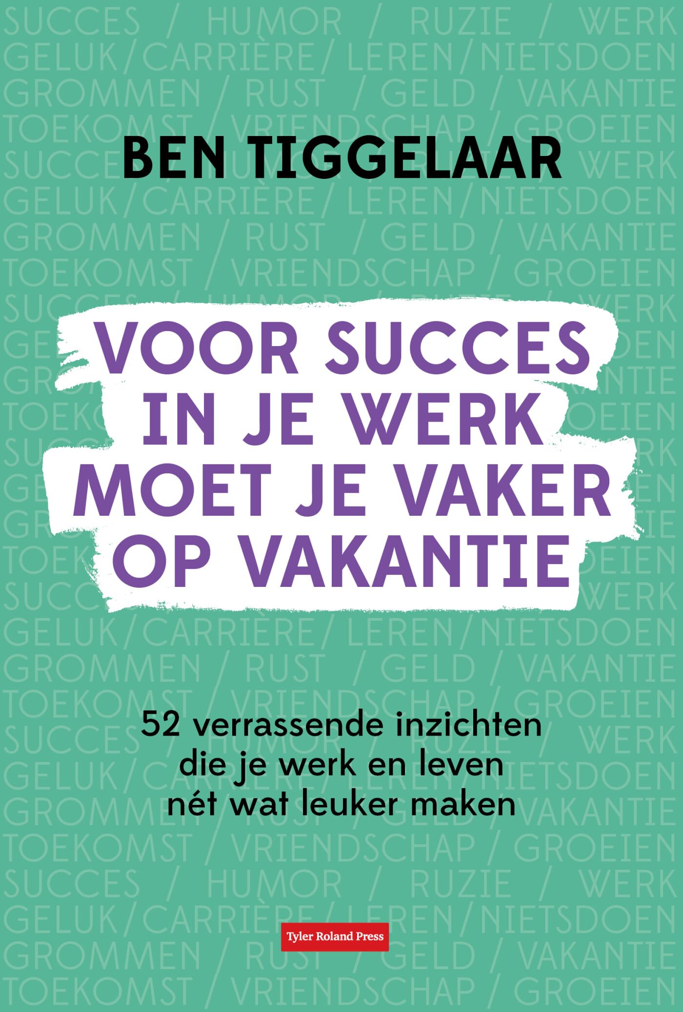 Voor succes in je werk moet je vaker op vakantie: 52 verrassende inzichten die je werk en leven nét wat leuker maken Business, Finance & Career