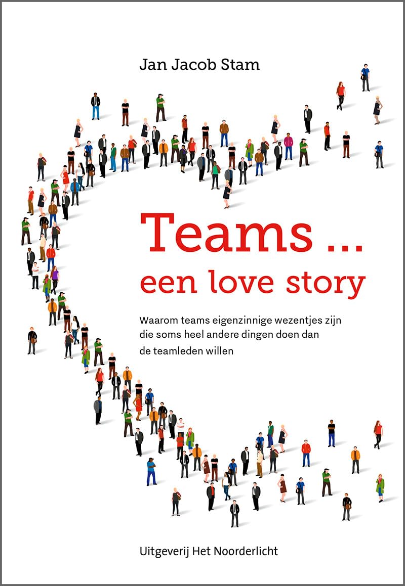 Teams ... een love story: Waarom teams eigenzinnige wezentjes zijn die soms heel andere dingen doen dan de teamleden willen Business, Finance & Career