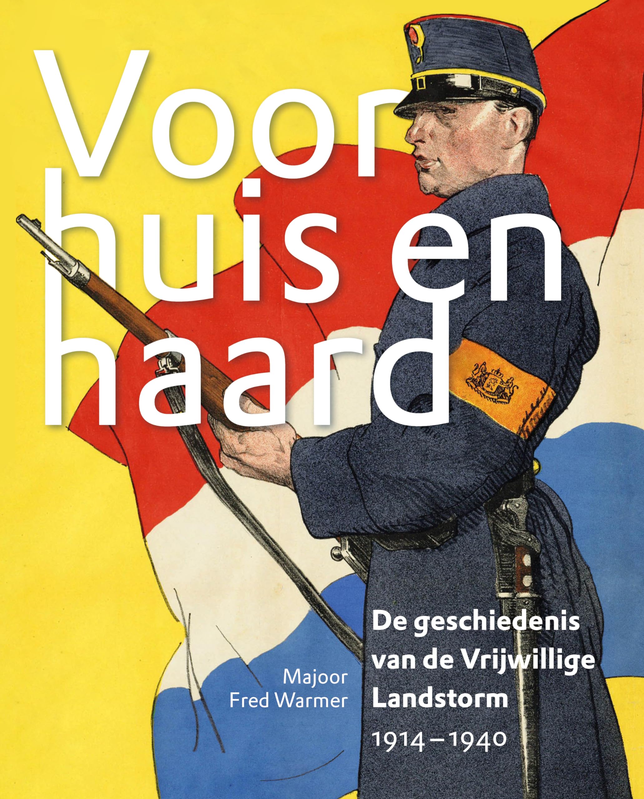 Voor huis en haard: De geschiedenis van de Vrijwillige Landstorm, 1914-1940 Politics & History