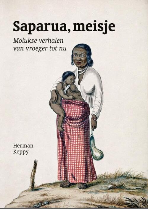 Saparua, meisje: Molukse verhalen van vroeger tot nu Politics & History