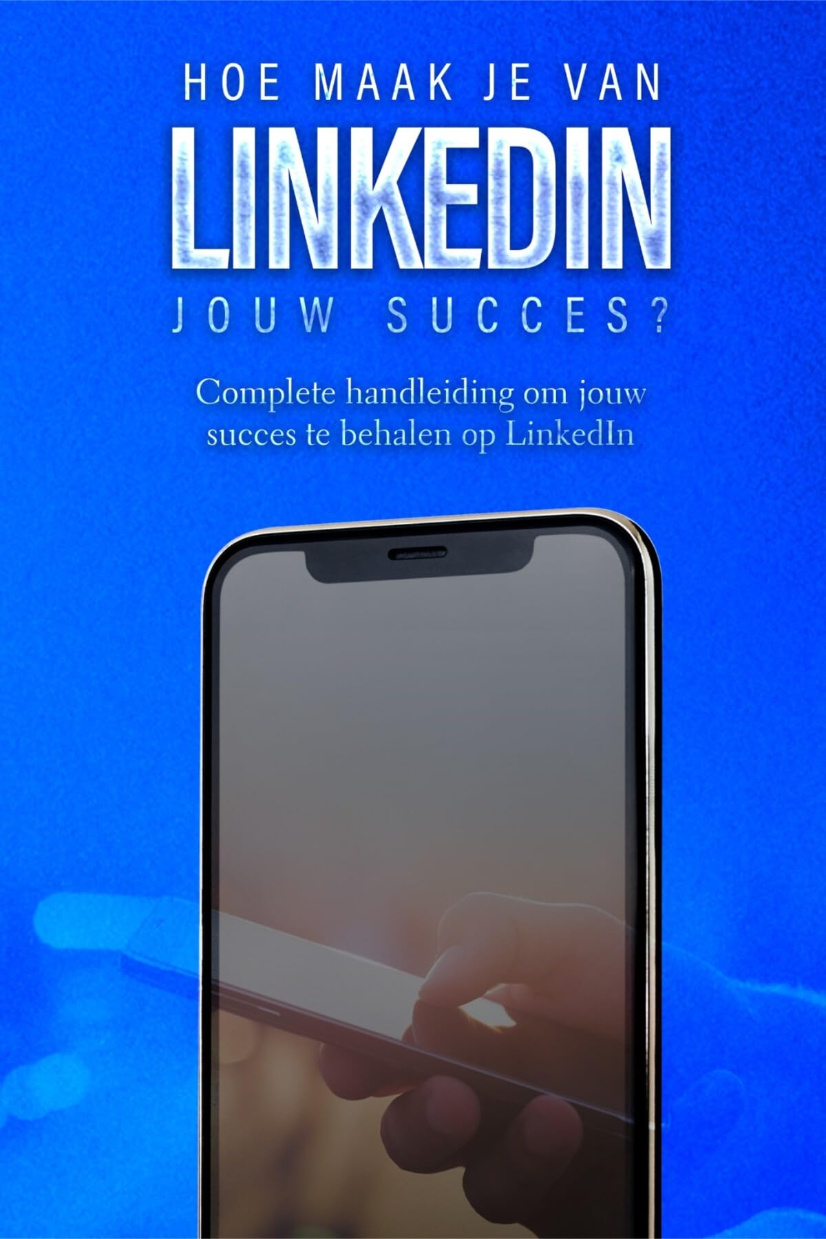 Hoe maak je van LinkedIn jouw succes?: complete handleiding om jouw succes te behalen op LinkedIn book
